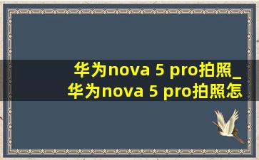 华为nova 5 pro拍照_华为nova 5 pro拍照怎么显示时间